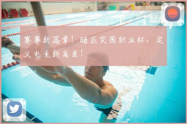 赛事新篇章！暗区突围职业杯，定义电竞新高度！
