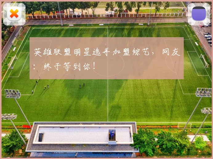 英雄联盟明星选手加盟综艺，网友：终于等到你！