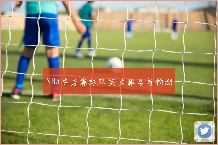 NBA季后赛球队实力排名与预测