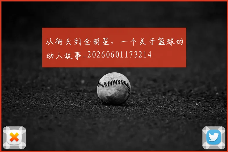 从街头到全明星，一个关于篮球的动人故事_20260601173214