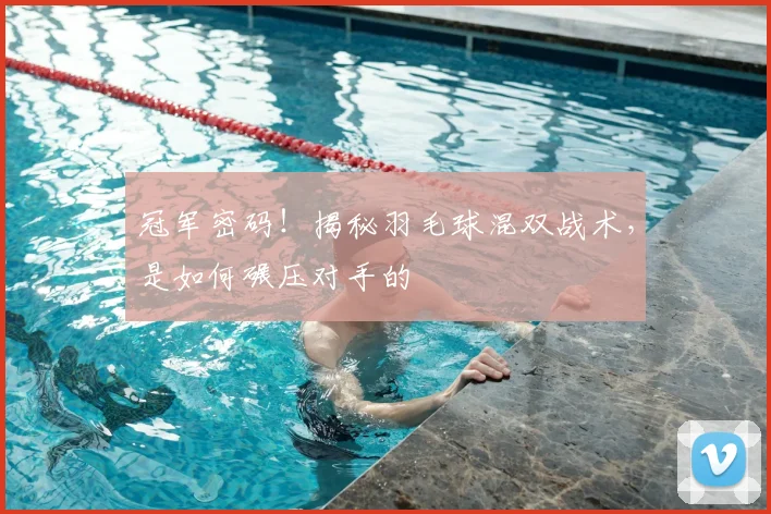 冠军密码!揭秘羽毛球混双战术,是如何碾压对手的