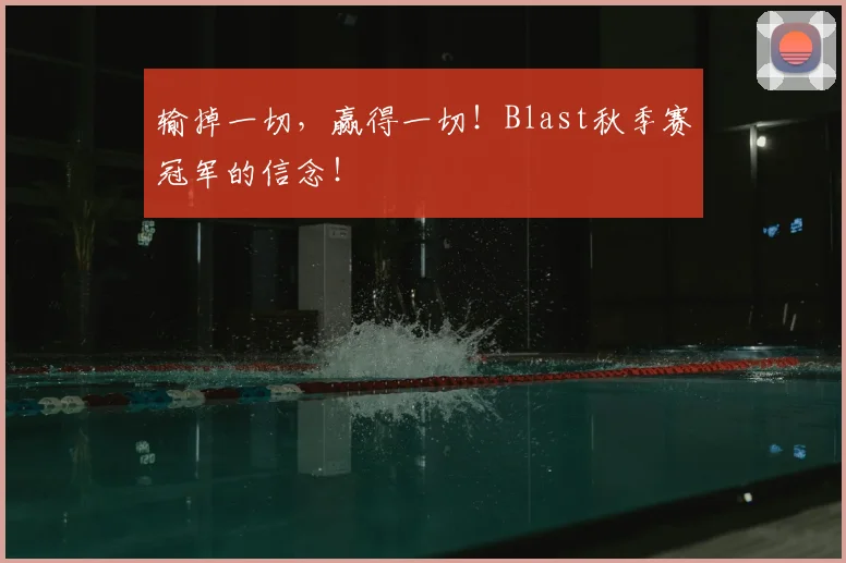 输掉一切，赢得一切！Blast秋季赛冠军的信念！