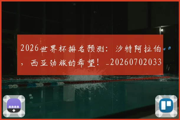 2026世界杯排名预测：沙特阿拉伯，西亚劲旅的希望！_20260702033518